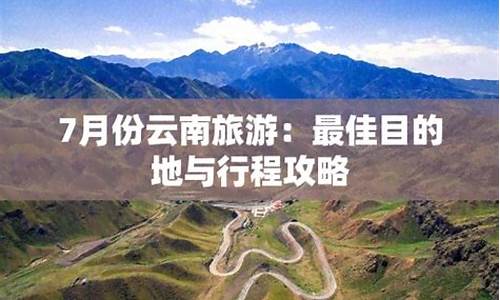 云南7月份旅游攻略_云南7月份旅游攻略穿衣